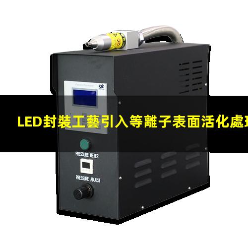 LED封裝工藝引入等離子表面活化處理設(shè)備的必要性