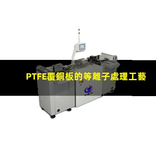 PTFE覆銅板的等離子處理工藝