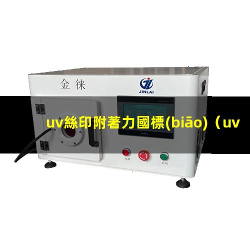 uv絲印光油附著力咋樣啊