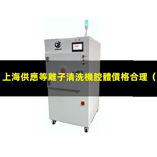 上海供應等離子清洗機腔體價格合理