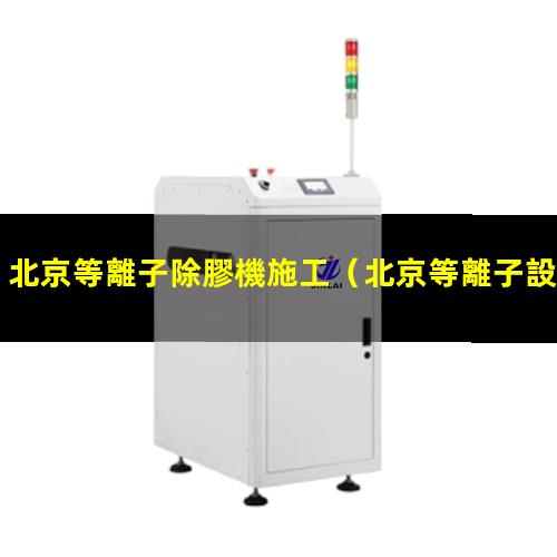 北京等離子除膠機施工