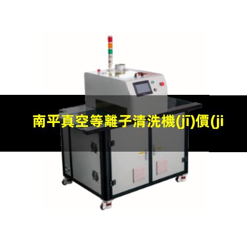 南平真空等離子清洗機(jī)價(jià)格