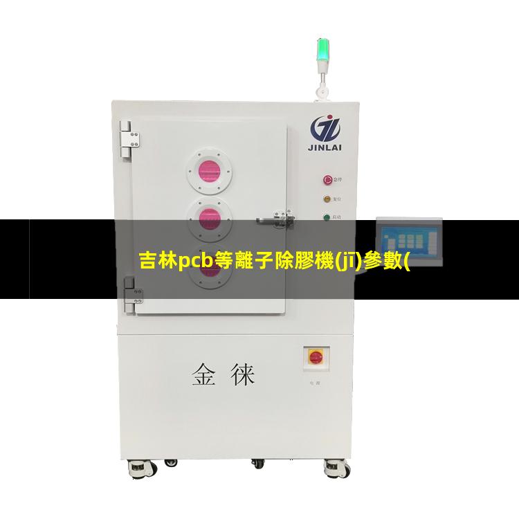吉林pcb等離子除膠機(jī)參數(shù)