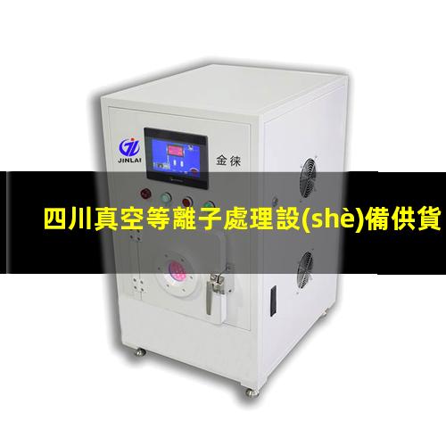 四川真空等離子處理設(shè)備供貨商