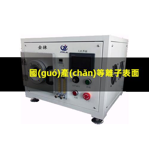 國(guó)產(chǎn)等離子表面處理設(shè)備