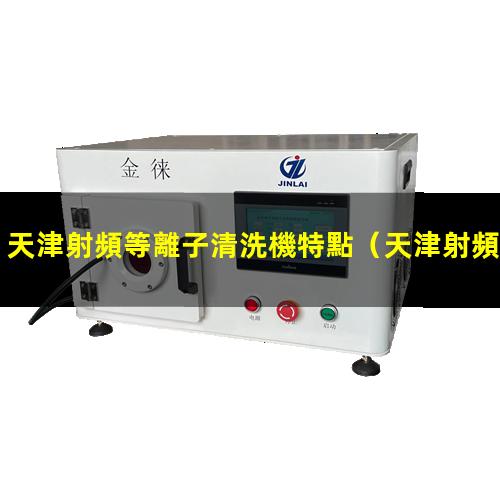 天津射頻等離子清洗機特點