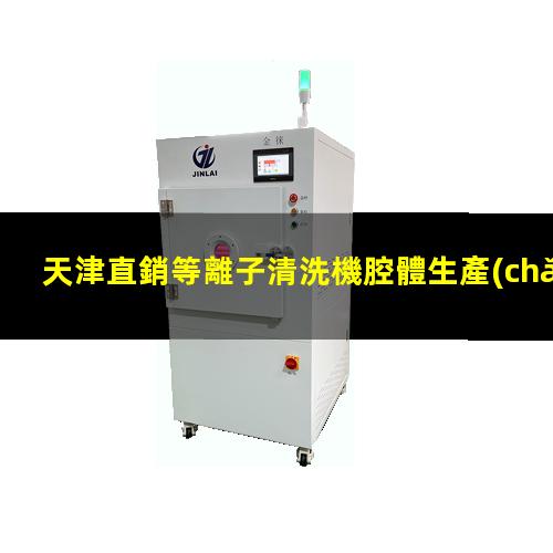 天津直銷等離子清洗機腔體生產(chǎn)廠商