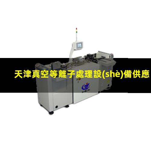 天津真空等離子處理設(shè)備供應(yīng)