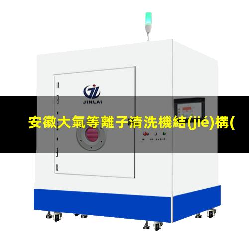安徽大氣等離子清洗機結(jié)構(gòu)