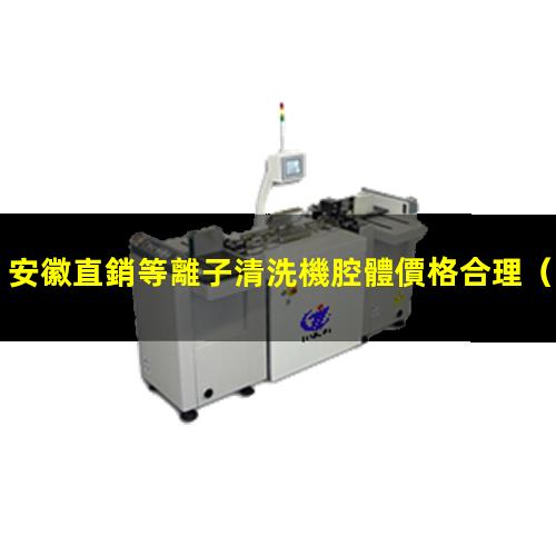 安徽直銷等離子清洗機腔體價格合理