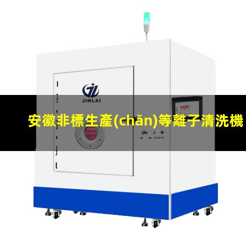 安徽非標生產(chǎn)等離子清洗機腔體在線咨詢