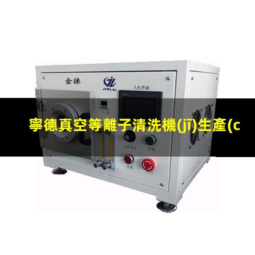寧德真空等離子清洗機(jī)生產(chǎn)商