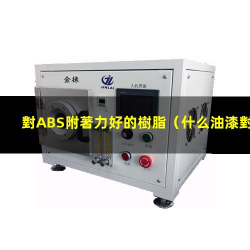 對ABS附著力好的樹脂