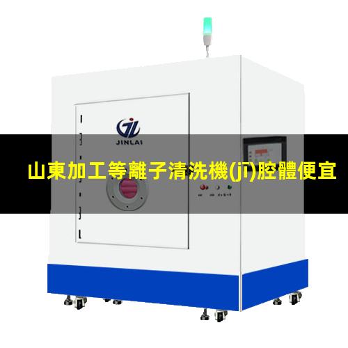 山東加工等離子清洗機(jī)腔體便宜