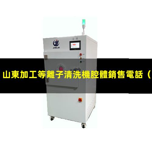 山東加工等離子清洗機腔體銷售電話
