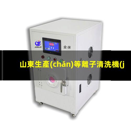 山東生產(chǎn)等離子清洗機(jī)腔體便宜