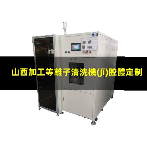 山西加工等離子清洗機(jī)腔體定制價(jià)格