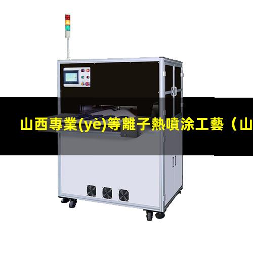 山西專業(yè)等離子熱噴涂工藝