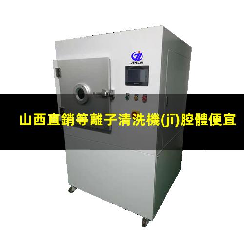 山西直銷等離子清洗機(jī)腔體便宜