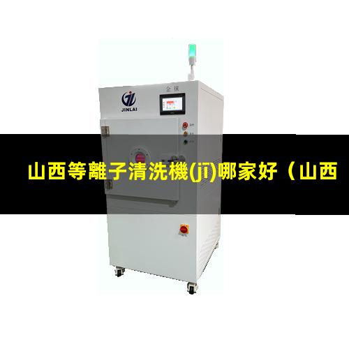 山西等離子清洗機(jī)哪家好