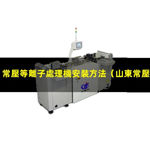 常壓等離子處理機安裝方法