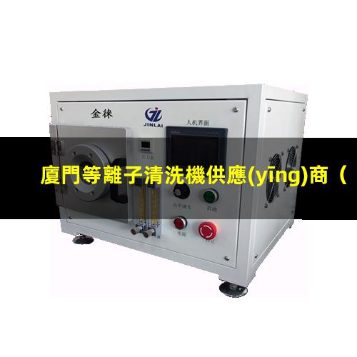 廈門等離子清洗機供應(yīng)商