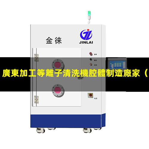 廣東加工等離子清洗機腔體制造廠家