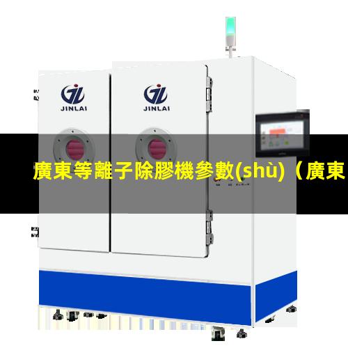 廣東等離子除膠機參數(shù)