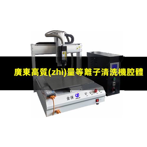 廣東高質(zhì)量等離子清洗機腔體廠家現(xiàn)貨