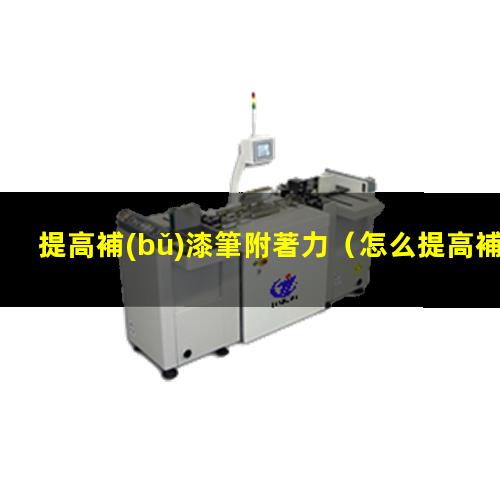 提高補(bǔ)漆筆附著力