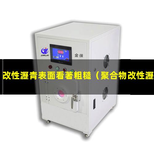 改性瀝青表面看著粗糙（聚合物改性瀝青表面材料）