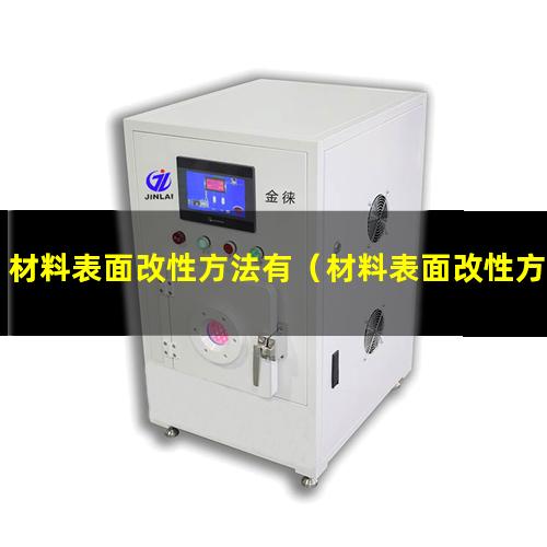 材料表面改性方法有（材料表面改性方法有幾種）