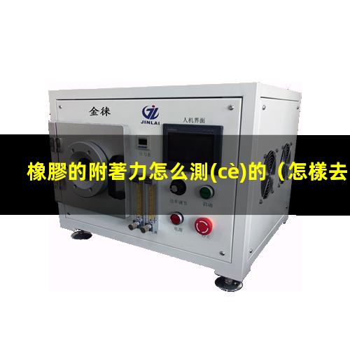 橡膠的附著力怎么測(cè)的