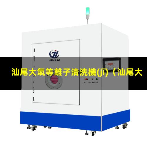汕尾大氣等離子清洗機(jī)