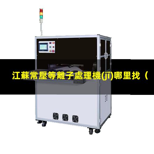 江蘇常壓等離子處理機(jī)哪里找