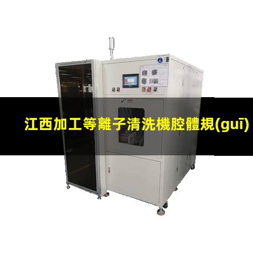 江西加工等離子清洗機腔體規(guī)格齊全