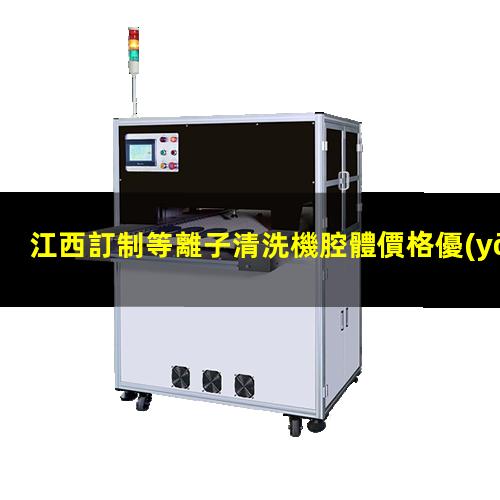 江西訂制等離子清洗機腔體價格優(yōu)惠