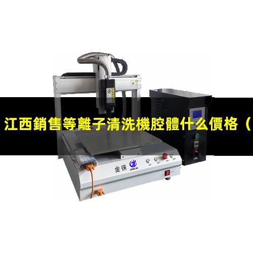 江西銷售等離子清洗機腔體什么價格
