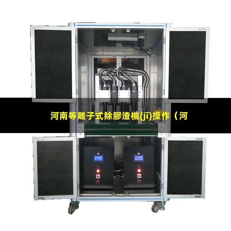 河南等離子式除膠渣機(jī)操作
