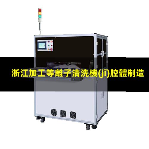 浙江加工等離子清洗機(jī)腔體制造廠家