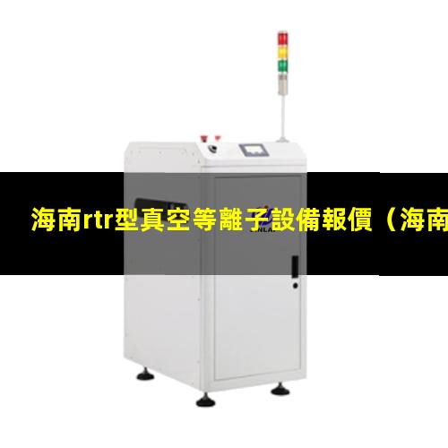 海南rtr型真空等離子設備報價