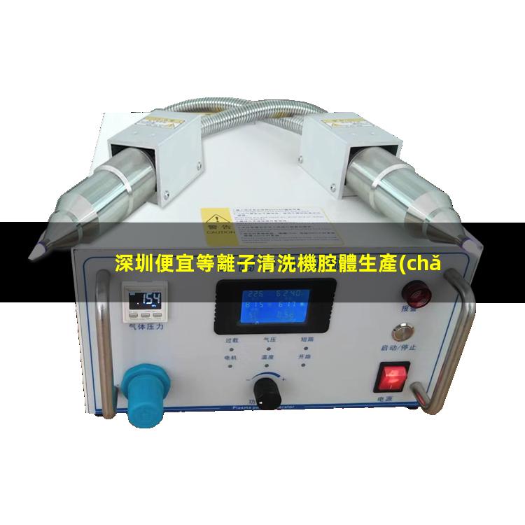 深圳便宜等離子清洗機腔體生產(chǎn)廠商