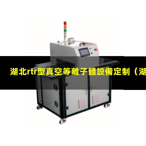 湖北rtr型真空等離子體設備定制