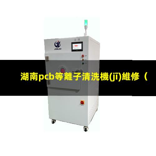 湖南pcb等離子清洗機(jī)維修