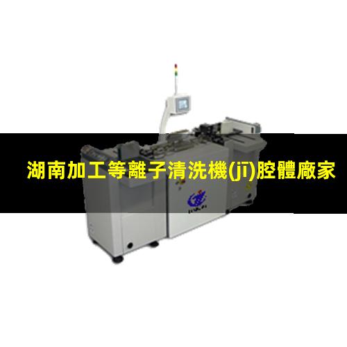 湖南加工等離子清洗機(jī)腔體廠家現(xiàn)貨