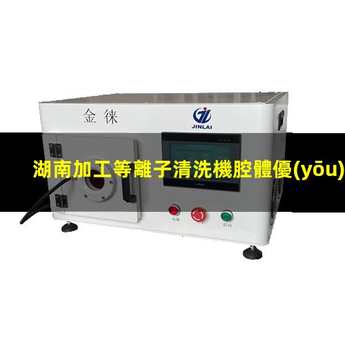 湖南加工等離子清洗機腔體優(yōu)選企業(yè)