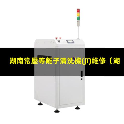 湖南常壓等離子清洗機(jī)維修