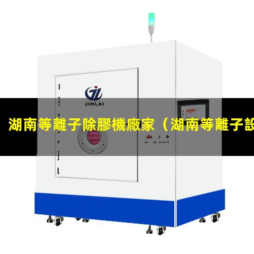 湖南等離子除膠機廠家