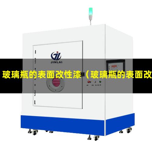 玻璃瓶的表面改性漆（玻璃瓶的表面改性漆是什么）