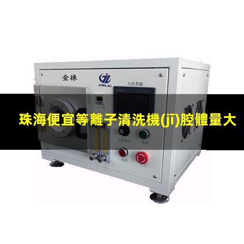 珠海便宜等離子清洗機(jī)腔體量大從優(yōu)